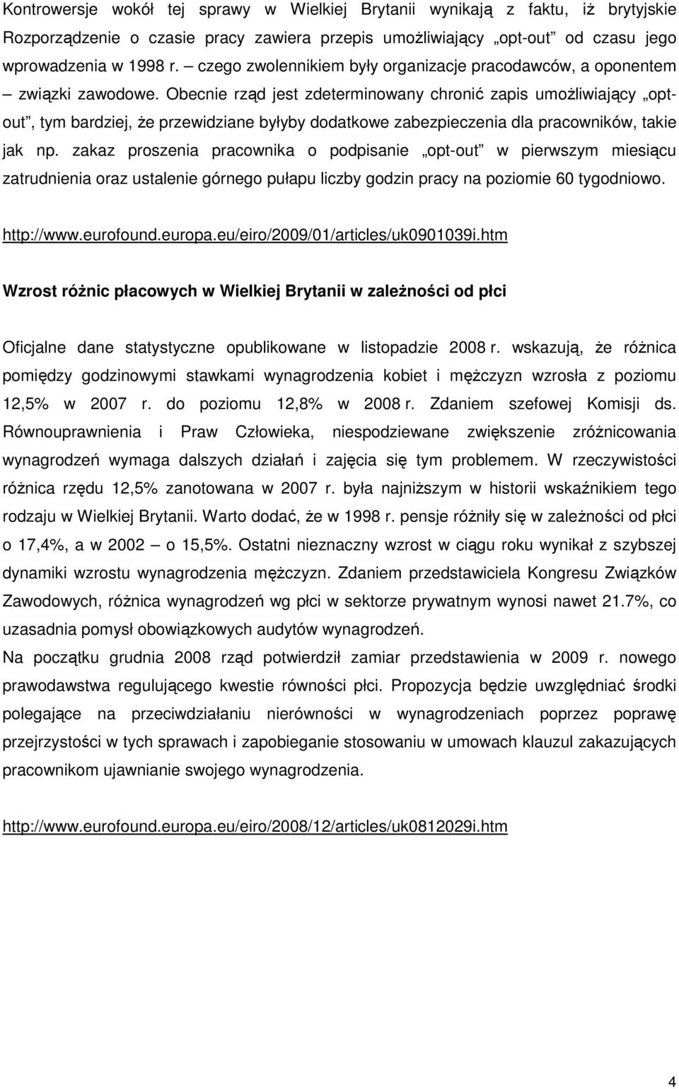 Obecnie rząd jest zdeterminowany chronić zapis umoŝliwiający optout, tym bardziej, Ŝe przewidziane byłyby dodatkowe zabezpieczenia dla pracowników, takie jak np.