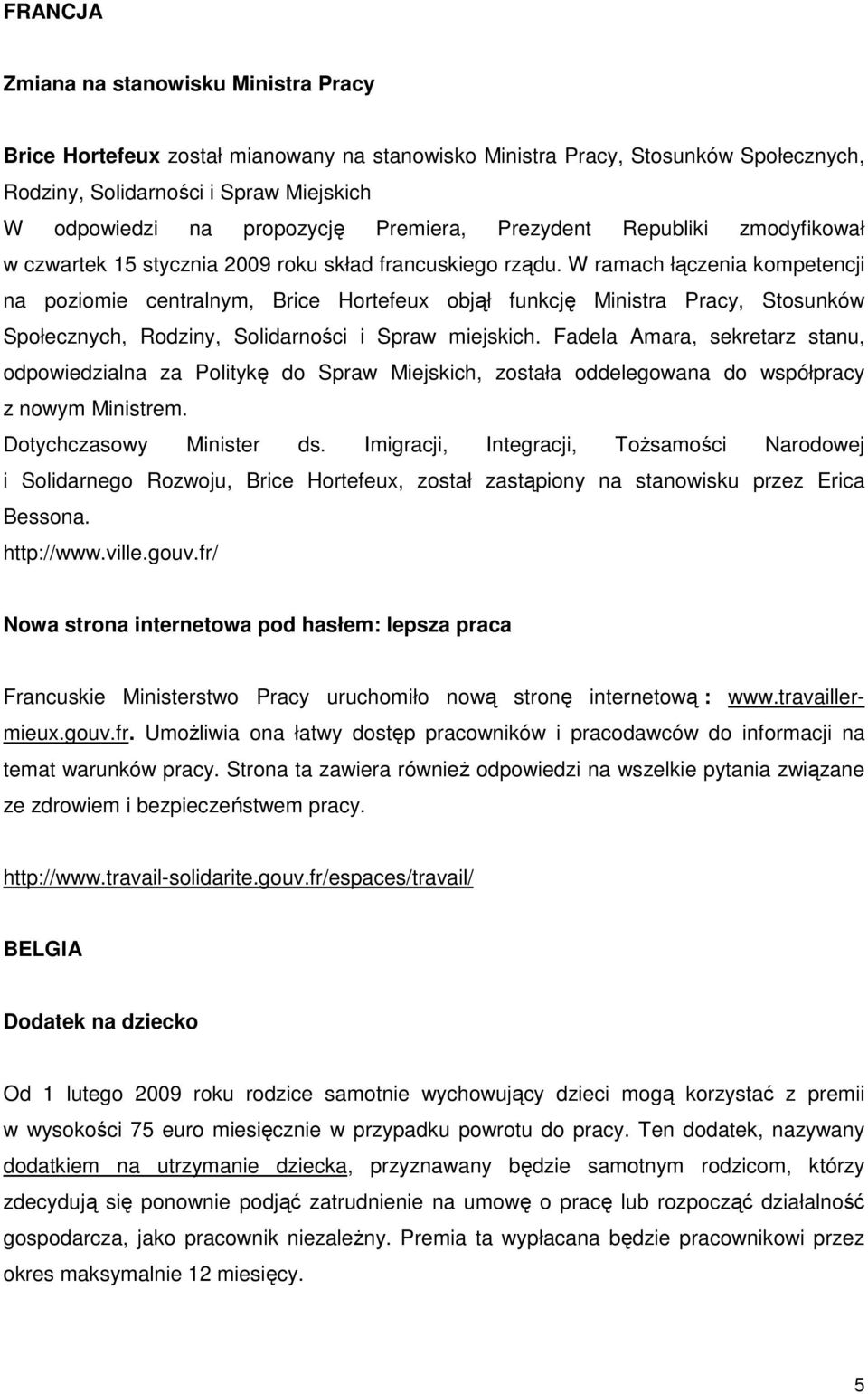 W ramach łączenia kompetencji na poziomie centralnym, Brice Hortefeux objął funkcję Ministra Pracy, Stosunków Społecznych, Rodziny, Solidarności i Spraw miejskich.