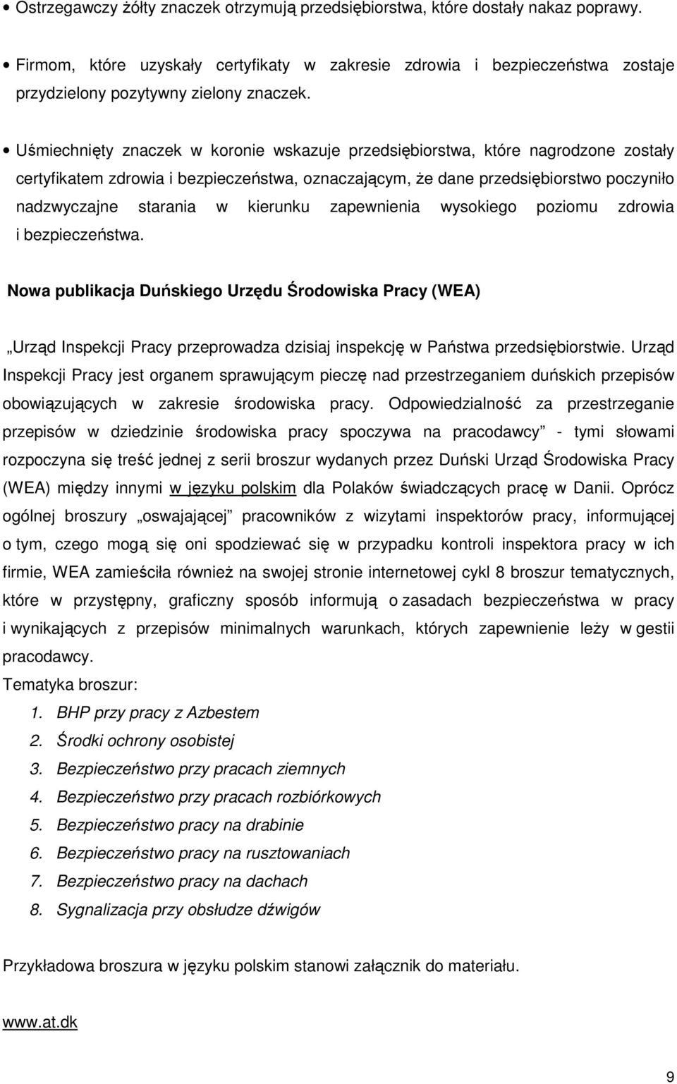 Uśmiechnięty znaczek w koronie wskazuje przedsiębiorstwa, które nagrodzone zostały certyfikatem zdrowia i bezpieczeństwa, oznaczającym, Ŝe dane przedsiębiorstwo poczyniło nadzwyczajne starania w