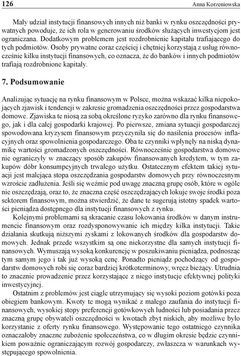 Osoby prywatne coraz częściej i chętniej korzystają z usług równocześnie kilku instytucji finansowych, co oznacza, że do banków i innych podmiotów trafiają rozdrobnione kapitały. 7.