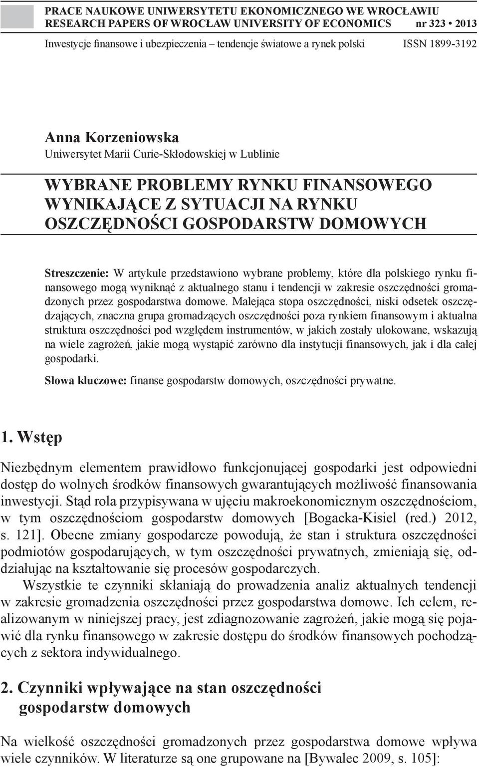 artykule przedstawiono wybrane problemy, które dla polskiego rynku finansowego mogą wyniknąć z aktualnego stanu i tendencji w zakresie oszczędności gromadzonych przez gospodarstwa domowe.