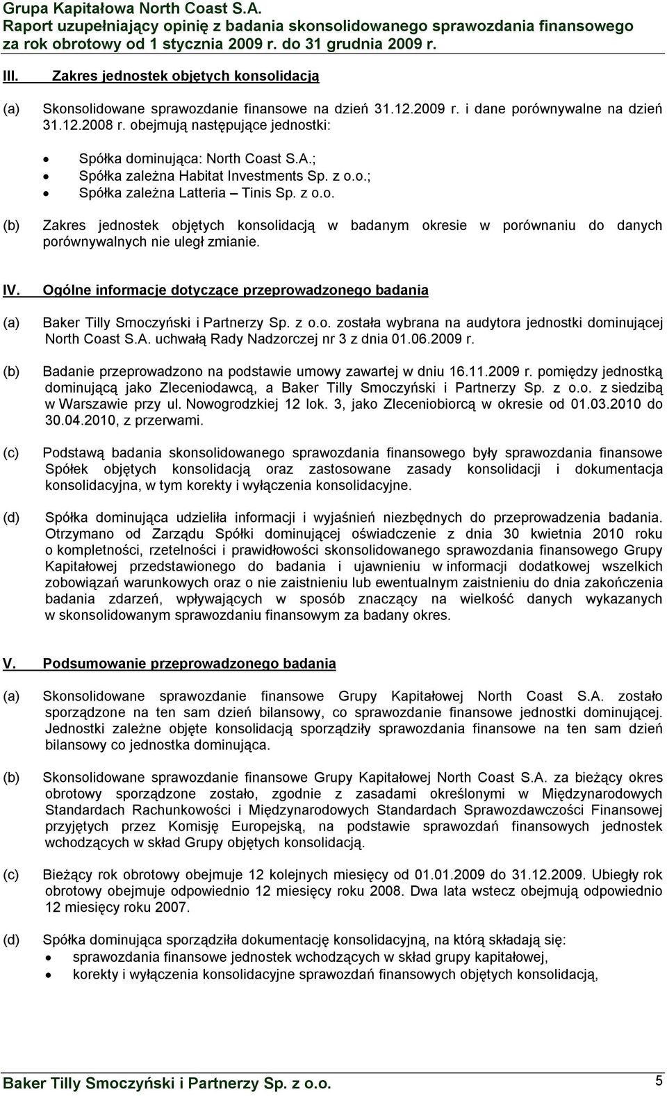 IV. (a) (c) (d) Ogólne informacje dotyczące przeprowadzonego badania Baker Tilly Smoczyński i Partnerzy Sp. z o.o. została wybrana na audytora jednostki dominującej North Coast S.A.