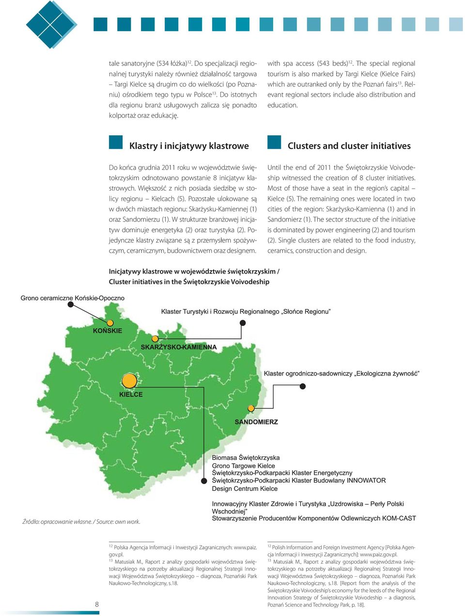 The special regional tourism is also marked by Targi Kielce (Kielce Fairs) which are outranked only by the Poznań fairs 13. Relevant regional sectors include also distribution and education.