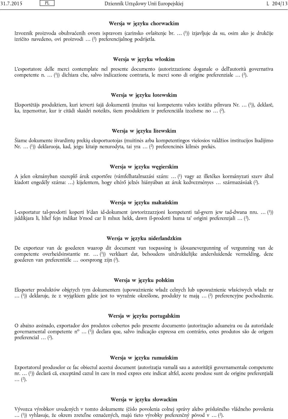 Wersja w języku włoskim L'esportatore delle merci contemplate nel presente documento (autorizzazione doganale o dell'autorità governativa competente n.