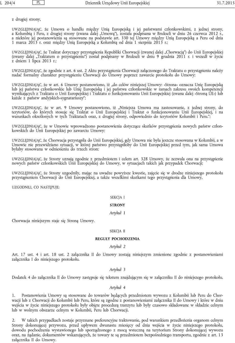 podpisana w Brukseli w dniu 26 czerwca 2012 r., a niektóre jej postanowienia są stosowane na podstawie art. 330 tej Umowy między Unią Europejską a Peru od dnia 1 marca 2013 r.
