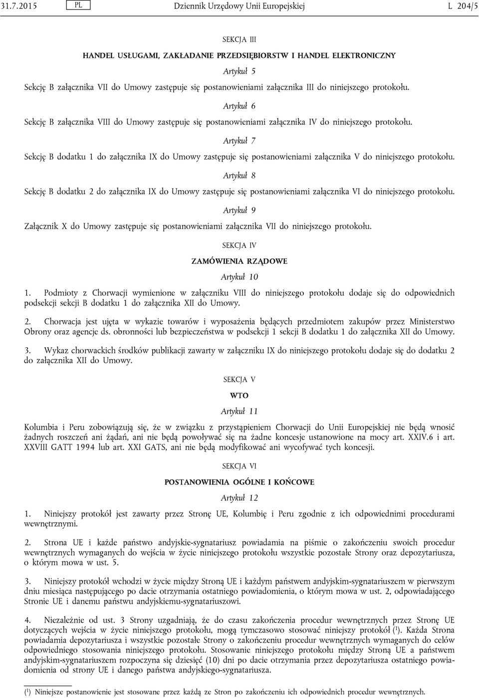 Artykuł 7 Sekcję B dodatku 1 do załącznika IX do Umowy zastępuje się postanowieniami załącznika V do niniejszego protokołu.