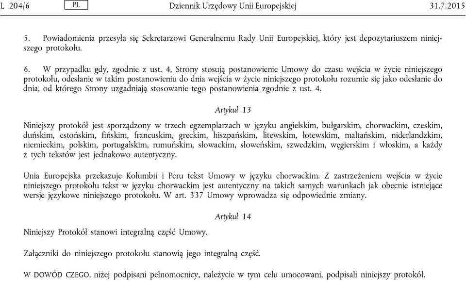 4, Strony stosują postanowienie Umowy do czasu wejścia w życie niniejszego protokołu, odesłanie w takim postanowieniu do dnia wejścia w życie niniejszego protokołu rozumie się jako odesłanie do dnia,