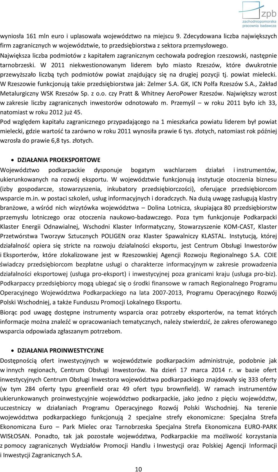 W 2011 niekwestionowanym liderem było miasto Rzeszów, które dwukrotnie przewyższało liczbą tych podmiotów powiat znajdujący się na drugiej pozycji tj. powiat mielecki.