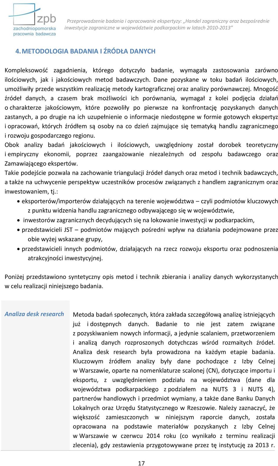 Mnogość źródeł danych, a czasem brak możliwości ich porównania, wymagał z kolei podjęcia działań o charakterze jakościowym, które pozwoliły po pierwsze na konfrontację pozyskanych danych zastanych, a