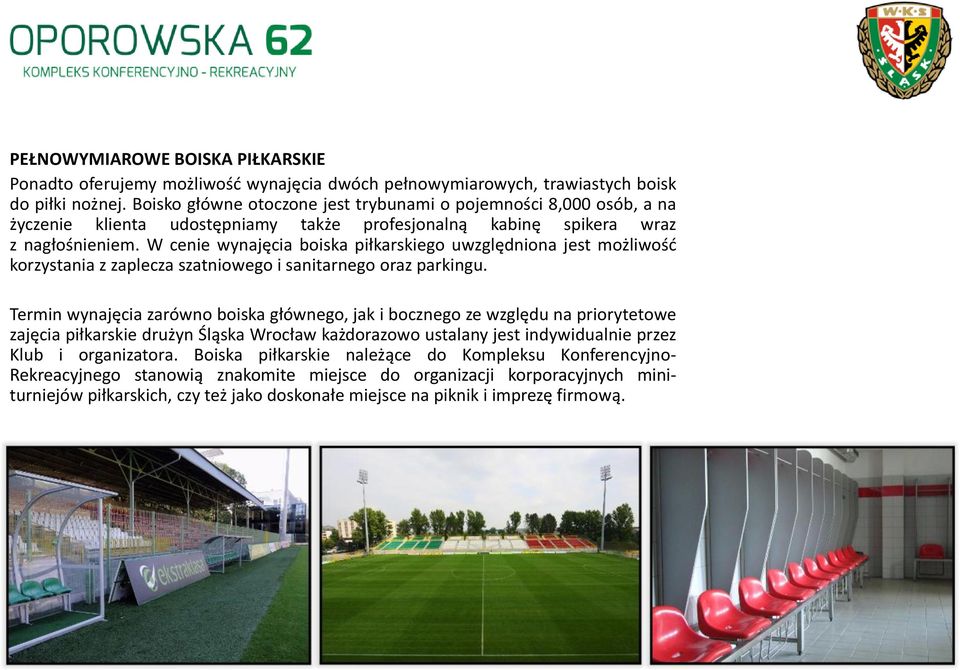 W cenie wynajęcia boiska piłkarskiego uwzględniona jest możliwość korzystania z zaplecza szatniowego i sanitarnego oraz parkingu.