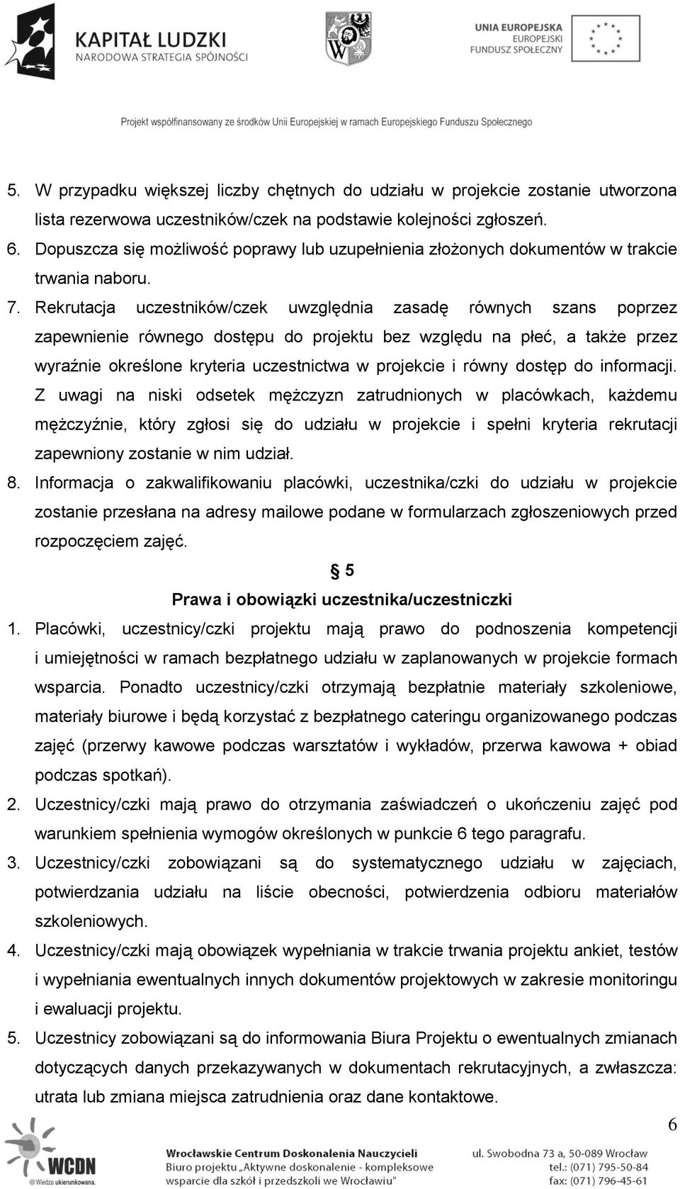 Rekrutacja uczestników/czek uwzględnia zasadę równych szans poprzez zapewnienie równego dostępu do projektu bez względu na płeć, a także przez wyraźnie określone kryteria uczestnictwa w projekcie i