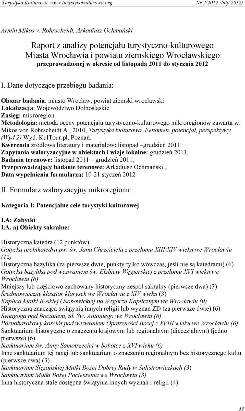 Dane dotyczące przebiegu badania: Obszar badania: miasto Wrocław, powiat ziemski wrocławski Lokalizacja: Województwo Dolnośląskie Zasięg: mikroregion Metodologia: metoda oceny potencjału