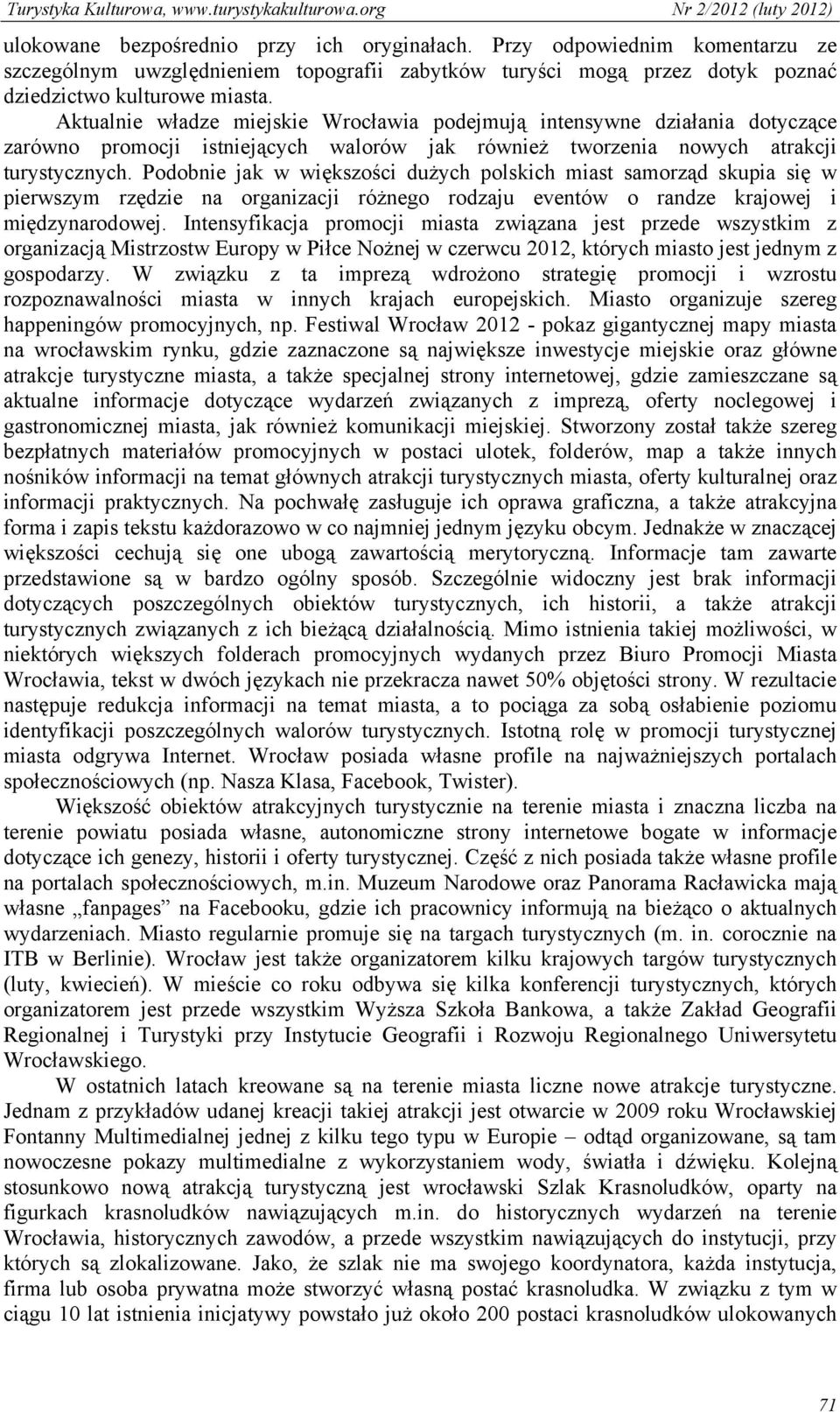 Podobnie jak w większości dużych polskich miast samorząd skupia się w pierwszym rzędzie na organizacji różnego rodzaju eventów o randze krajowej i międzynarodowej.