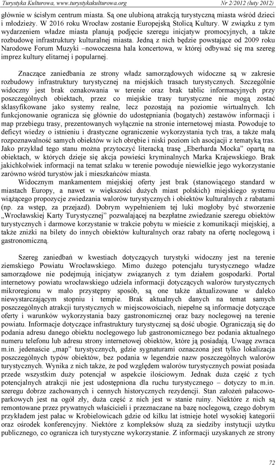 Jedną z nich będzie powstające od 2009 roku Narodowe Forum Muzyki nowoczesna hala koncertowa, w której odbywać się ma szereg imprez kultury elitarnej i popularnej.