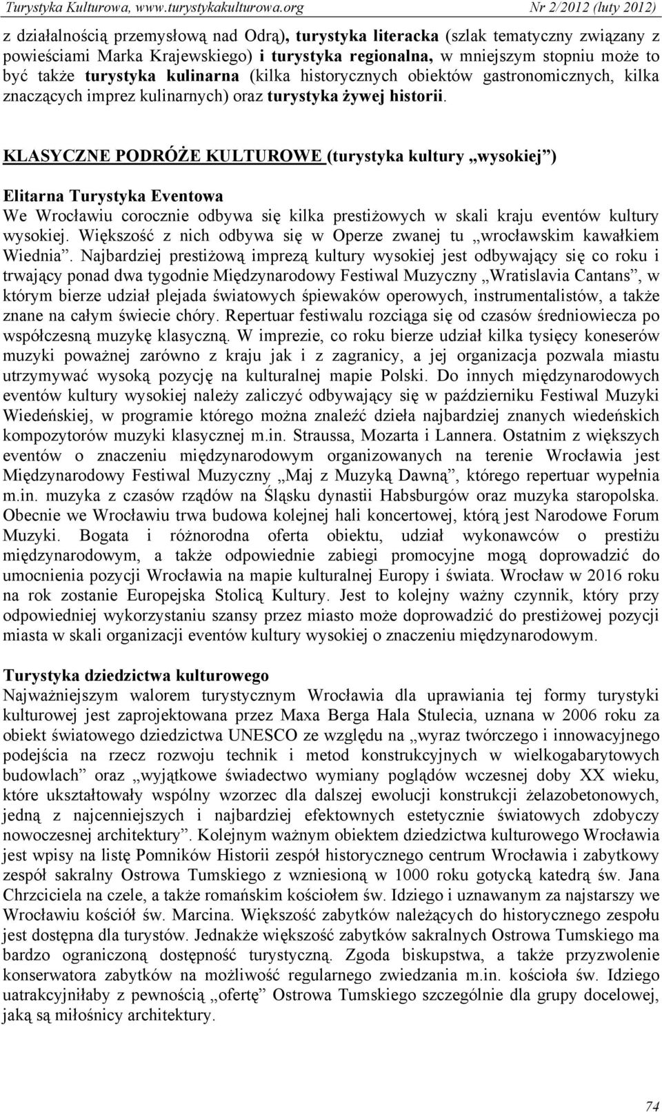 KLASYCZNE PODRÓŻE KULTUROWE (turystyka kultury wysokiej ) Elitarna Turystyka Eventowa We Wrocławiu corocznie odbywa się kilka prestiżowych w skali kraju eventów kultury wysokiej.