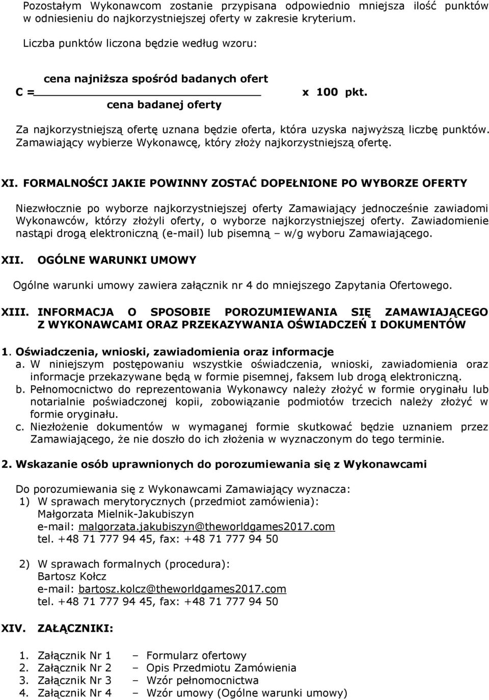 Za najkorzystniejszą ofertę uznana będzie oferta, która uzyska najwyższą liczbę punktów. Zamawiający wybierze Wykonawcę, który złoży najkorzystniejszą ofertę. XI.