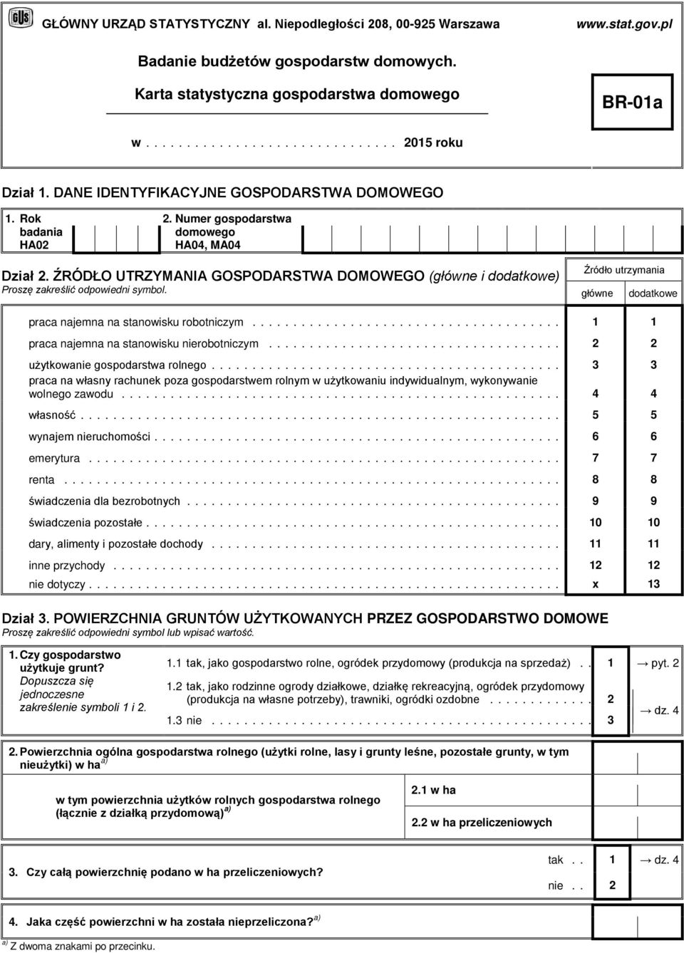 ŹRÓDŁO UTRZYMANIA GOSPODARSTWA DOMOWEGO (główne i dodatkowe) Proszę zakreślić odpowiedni symbol. Źródło utrzymania główne dodatkowe praca najemna na stanowisku robotniczym.