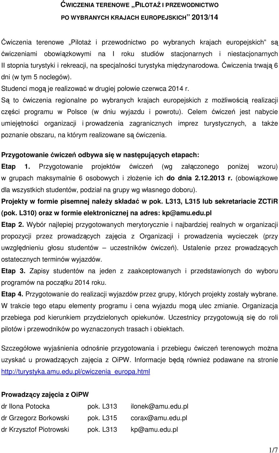 Studenci mogą je realizować w drugiej połowie czerwca 2014 r. Są to ćwiczenia regionalne po wybranych krajach europejskich z moŝliwością realizacji części programu w Polsce (w dniu wyjazdu i powrotu).