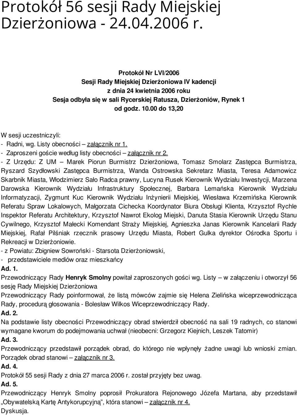 00 do 13,20 W sesji uczestniczyli: - Radni, wg. Listy obecności załącznik nr 1. - Zaproszeni goście według listy obecności załącznik nr 2.