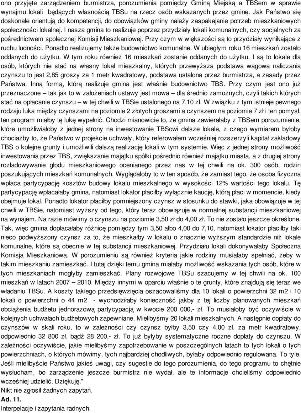 I nasza gmina to realizuje poprzez przydziały lokali komunalnych, czy socjalnych za pośrednictwem społecznej Komisji Mieszkaniowej. Przy czym w większości są to przydziały wynikające z ruchu ludności.