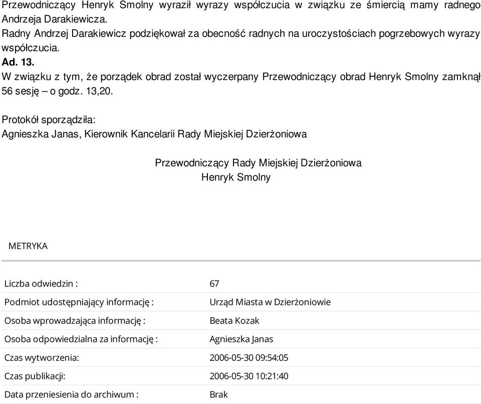 W związku z tym, że porządek obrad został wyczerpany Przewodniczący obrad Henryk Smolny zamknął 56 sesję o godz. 13,20.