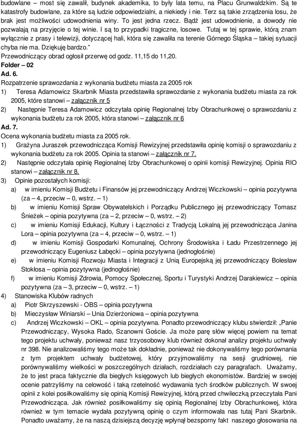 I są to przypadki tragiczne, losowe. Tutaj w tej sprawie, którą znam wyłącznie z prasy i telewizji, dotyczącej hali, która się zawaliła na terenie Górnego Śląska takiej sytuacji chyba nie ma.