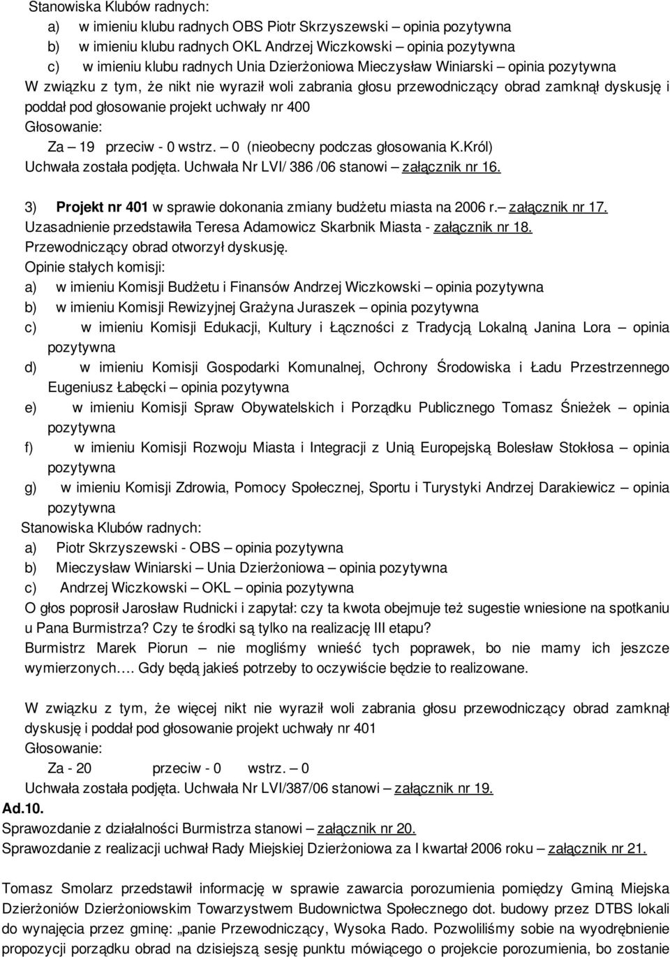 0 (nieobecny podczas głosowania K.Król) Uchwała została podjęta. Uchwała Nr LVI/ 386 /06 stanowi załącznik nr 16. 3) Projekt nr 401 w sprawie dokonania zmiany budżetu miasta na 2006 r.