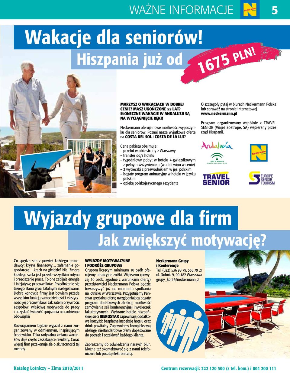 O szczegóły pytaj w biurach Neckermann Polska lub sprawdź na stronie internetowej www.neckermann.pl Program organizowany wspólnie z TRAVEL SENIOR (Viajes Zoetrope, SA) wspierany przez rząd Hiszpanii.