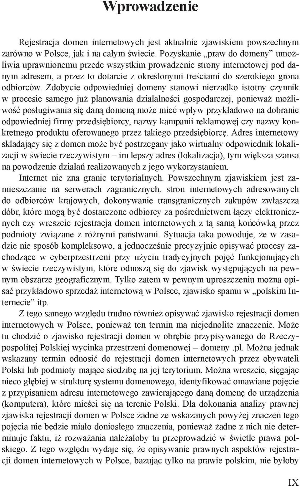 Zdobycie odpowiedniej domeny stanowi nierzadko istotny czynnik w procesie samego już planowania działalności gospodarczej, ponieważ możliwość posługiwania się daną domeną może mieć wpływ przykładowo