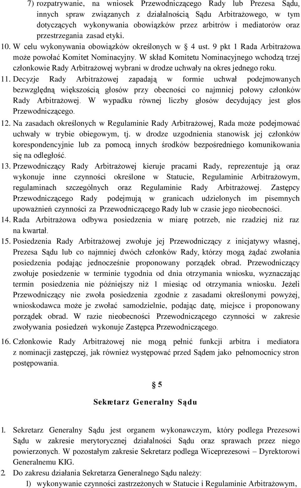 W skład Komitetu Nominacyjnego wchodzą trzej członkowie Rady Arbitrażowej wybrani w drodze uchwały na okres jednego roku. 11.