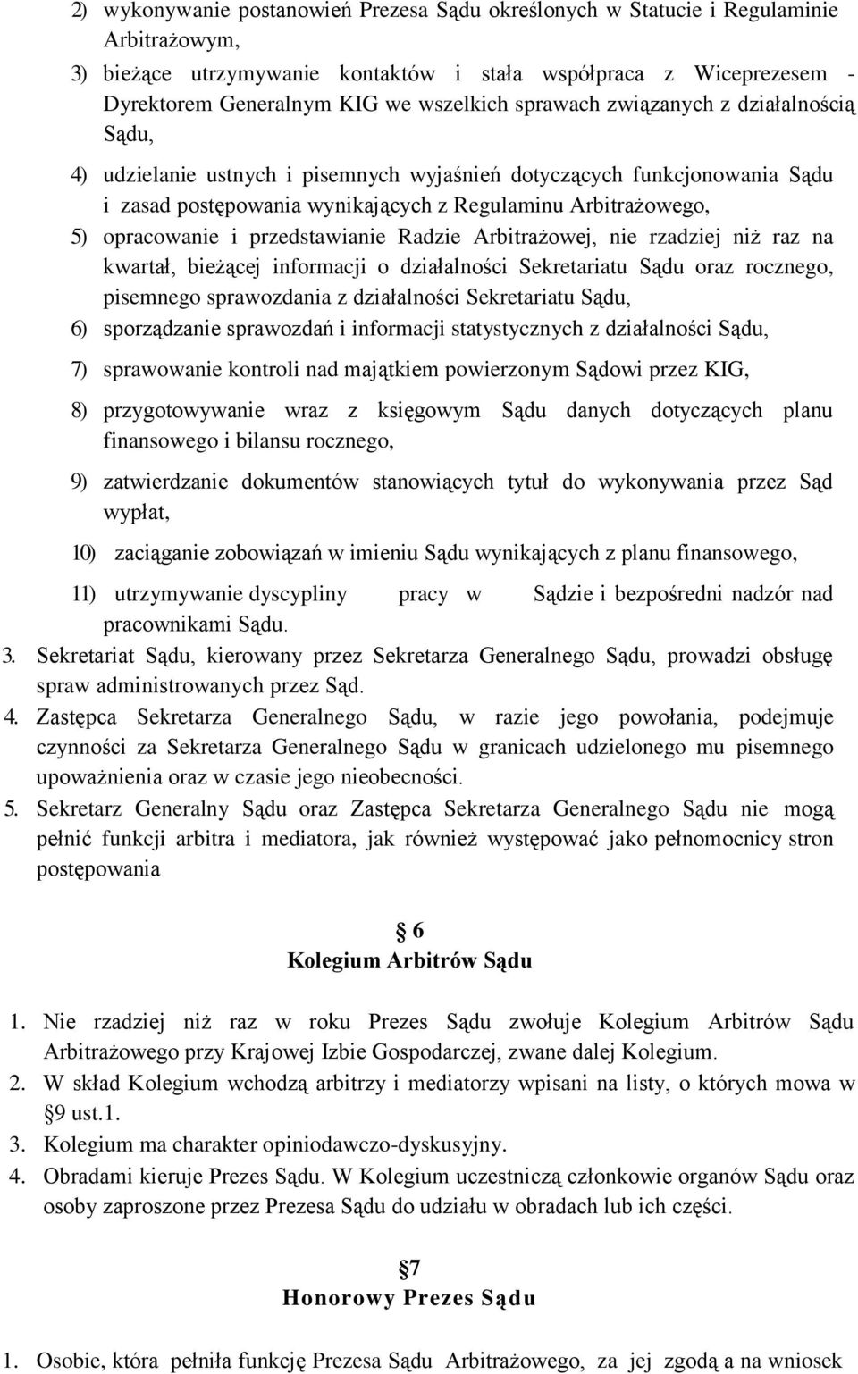 przedstawianie Radzie Arbitrażowej, nie rzadziej niż raz na kwartał, bieżącej informacji o działalności Sekretariatu Sądu oraz rocznego, pisemnego sprawozdania z działalności Sekretariatu Sądu, 6)