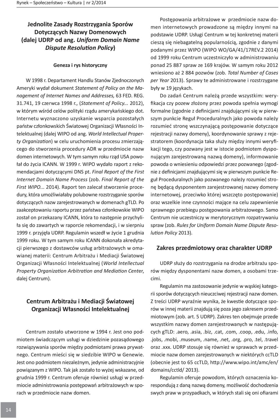 Departament Handlu Stanów Zjednoczonych Ameryki wydał dokument Statement of Policy on the Management of Internet Names and Addresses, 63 FED. REG. 31.741, 19 czerwca 1998 r., (Statement of Policy.