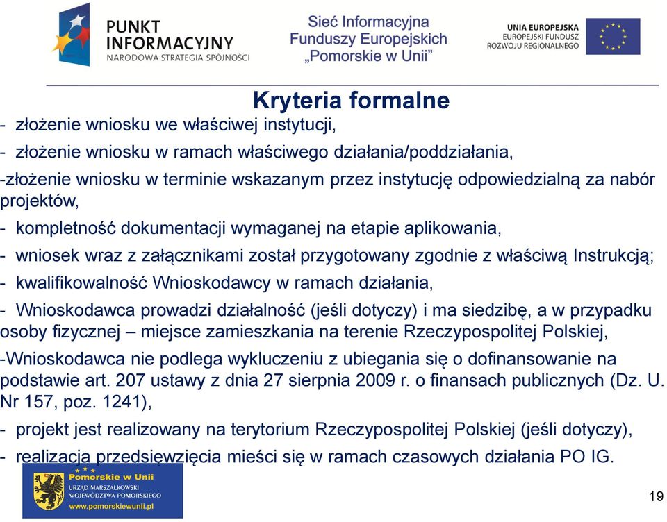 działania, - Wnioskodawca prowadzi działalność (jeśli dotyczy) i ma siedzibę, a w przypadku osoby fizycznej miejsce zamieszkania na terenie Rzeczypospolitej Polskiej, -Wnioskodawca nie podlega