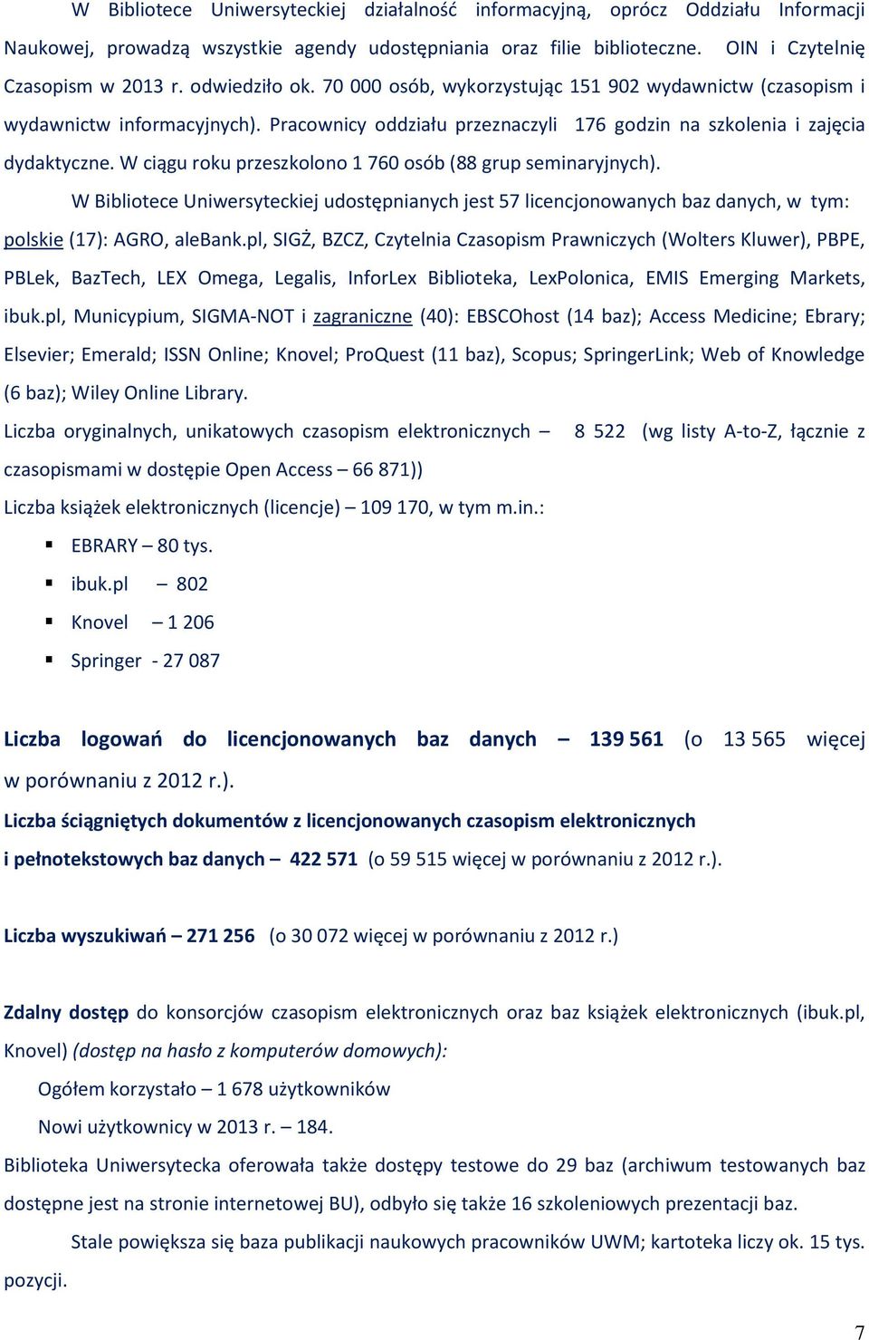 W ciągu roku przeszkolono 1 760 osób (88 grup seminaryjnych). W Bibliotece Uniwersyteckiej udostępnianych jest 57 licencjonowanych baz danych, w tym: polskie (17): AGRO, alebank.