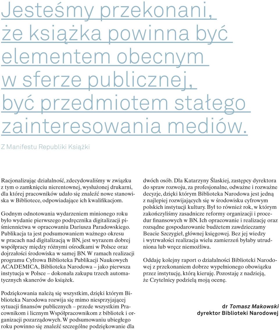 Bibliotece, odpowiadające ich kwalifikacjom. Godnym odnotowania wydarzeniem minionego roku było wydanie pierwszego podręcznika digitalizacji piśmiennictwa w opracowaniu Dariusza Paradowskiego.