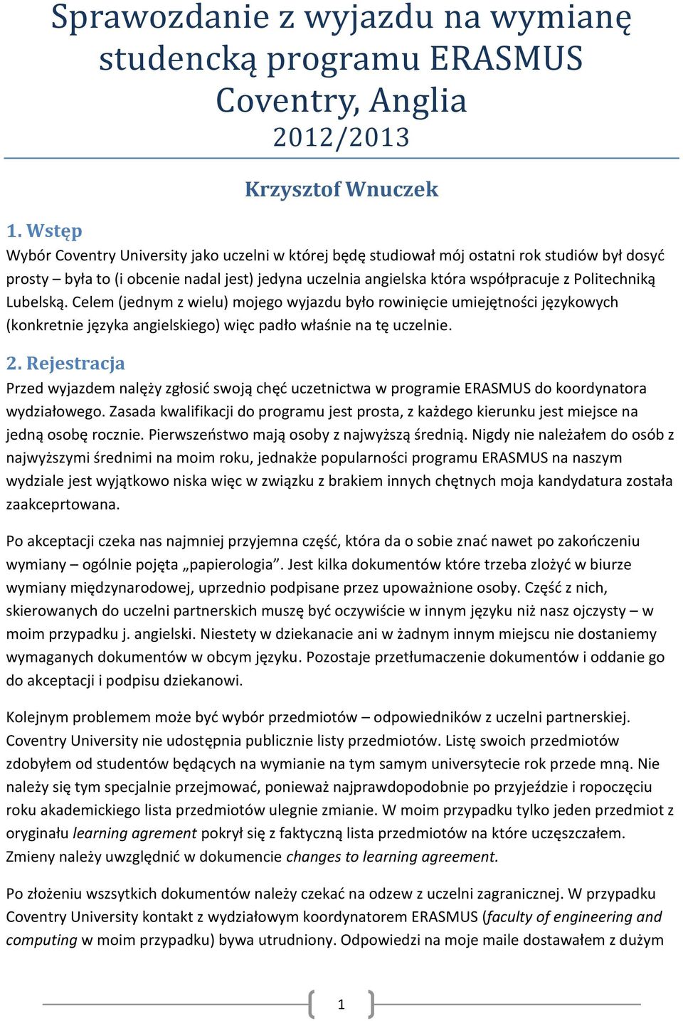 Politechniką Lubelską. Celem (jednym z wielu) mojego wyjazdu było rowinięcie umiejętności językowych (konkretnie języka angielskiego) więc padło właśnie na tę uczelnie. 2.