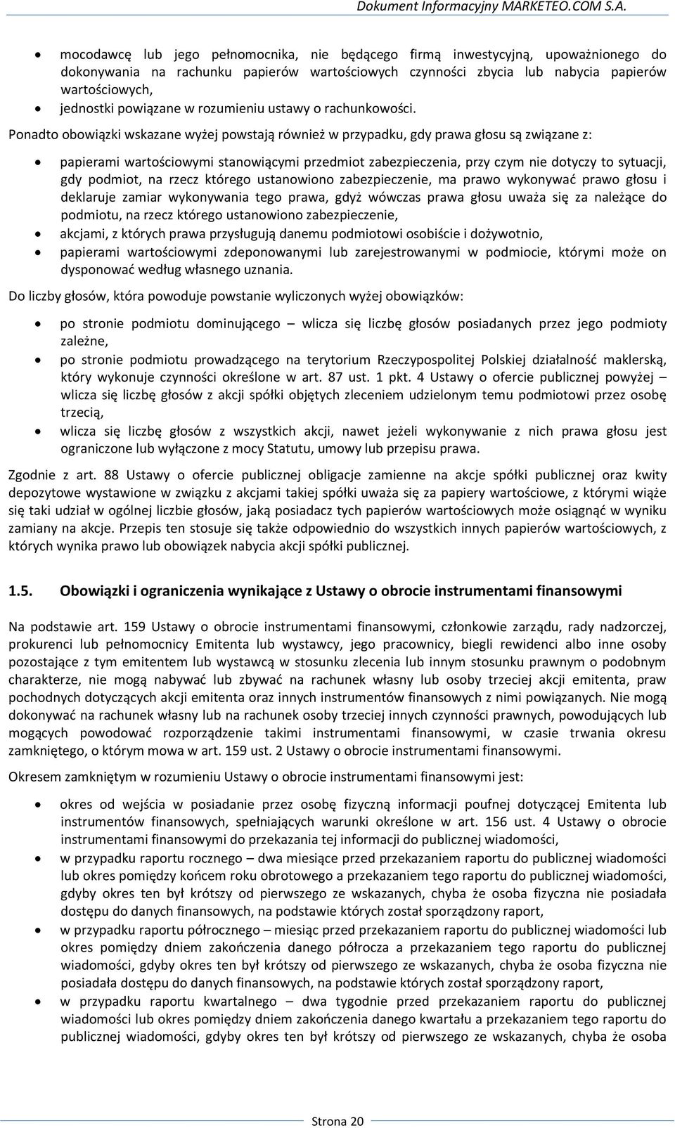 Ponadto obowiązki wskazane wyżej powstają również w przypadku, gdy prawa głosu są związane z: papierami wartościowymi stanowiącymi przedmiot zabezpieczenia, przy czym nie dotyczy to sytuacji, gdy