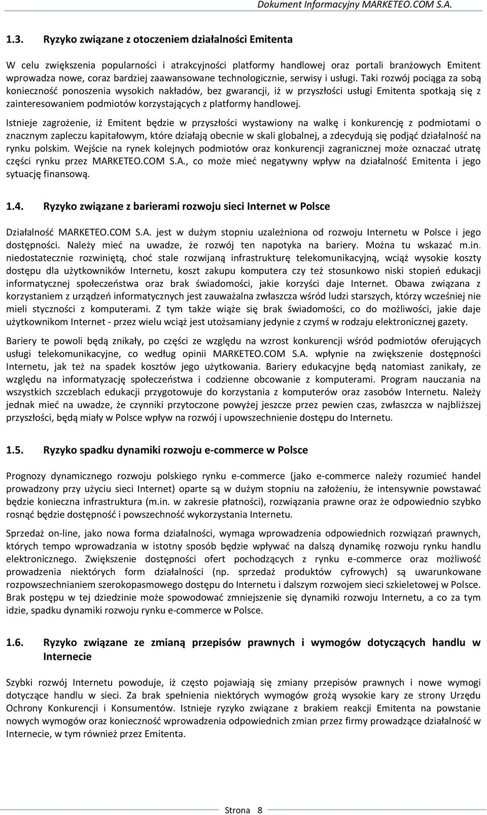 Taki rozwój pociąga za sobą konieczność ponoszenia wysokich nakładów, bez gwarancji, iż w przyszłości usługi Emitenta spotkają się z zainteresowaniem podmiotów korzystających z platformy handlowej.