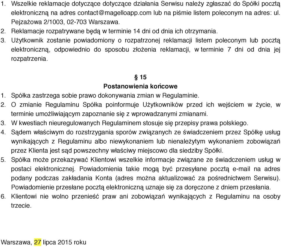 Użytkownik zostanie powiadomiony o rozpatrzonej reklamacji listem poleconym lub pocztą elektroniczną, odpowiednio do sposobu złożenia reklamacji, w terminie 7 dni od dnia jej rozpatrzenia.