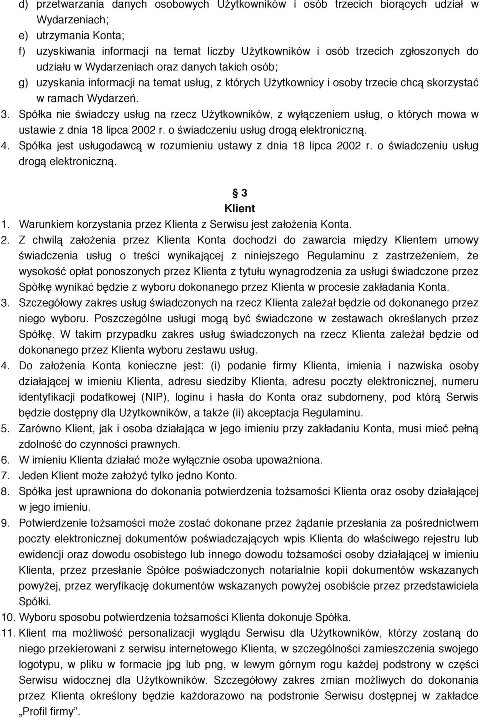 Spółka nie świadczy usług na rzecz Użytkowników, z wyłączeniem usług, o których mowa w ustawie z dnia 18 lipca 2002 r. o świadczeniu usług drogą elektroniczną. 4.