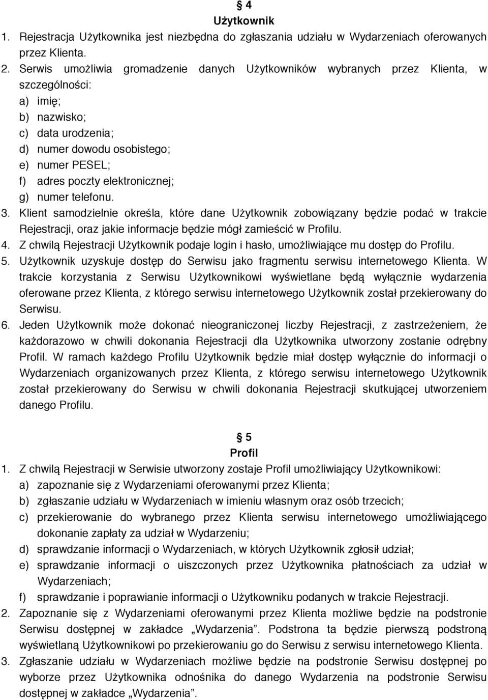 elektronicznej; g) numer telefonu. 3. Klient samodzielnie określa, które dane Użytkownik zobowiązany będzie podać w trakcie Rejestracji, oraz jakie informacje będzie mógł zamieścić w Profilu. 4.