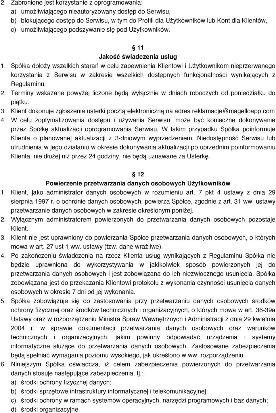 Spółka dołoży wszelkich starań w celu zapewnienia Klientowi i Użytkownikom nieprzerwanego korzystania z Serwisu w zakresie wszelkich dostępnych funkcjonalności wynikających z Regulaminu. 2.