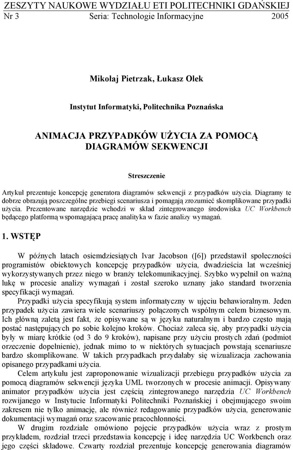 Diagramy te dobrze obrazują poszczególne przebiegi scenariusza i pomagają zrozumieć skomplikowane przypadki użycia.
