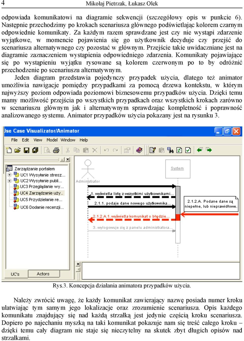 Przejście takie uwidaczniane jest na diagramie zaznaczeniem wystąpienia odpowiedniego zdarzenia.