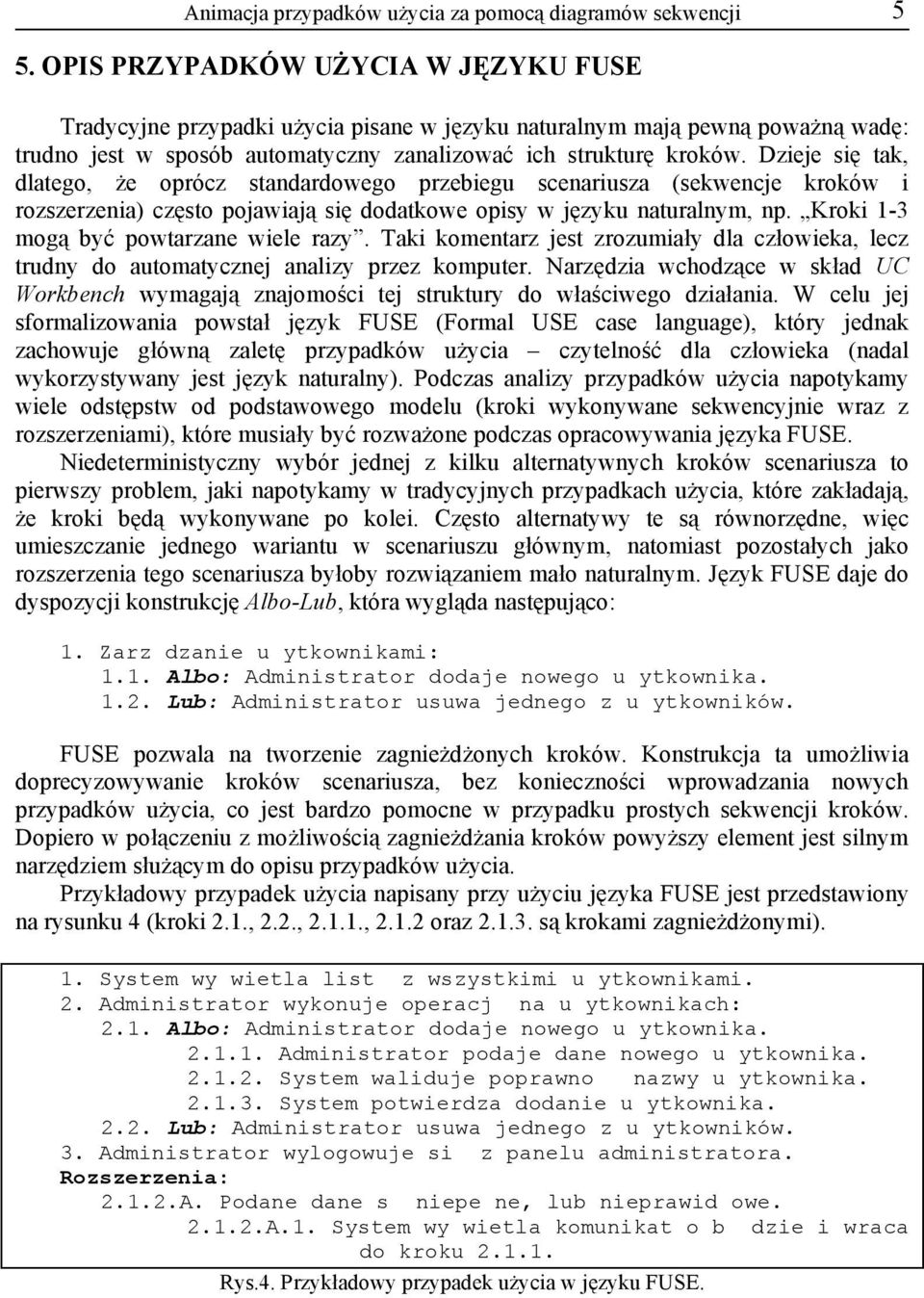 Dzieje się tak, dlatego, że oprócz standardowego przebiegu scenariusza (sekwencje kroków i rozszerzenia) często pojawiają się dodatkowe opisy w języku naturalnym, np.