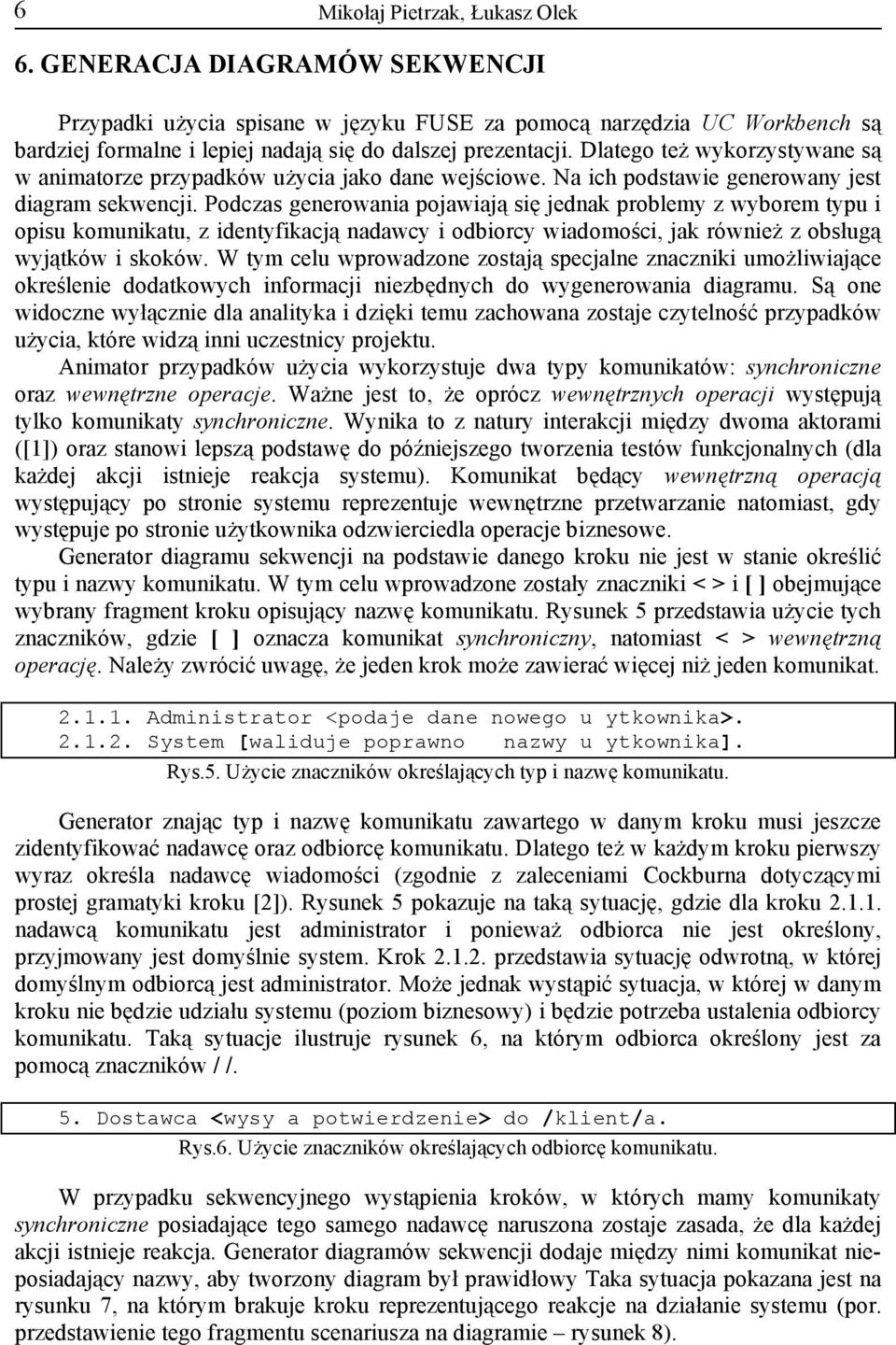Podczas generowania pojawiają się jednak problemy z wyborem typu i opisu komunikatu, z identyfikacją nadawcy i odbiorcy wiadomości, jak również z obsługą wyjątków i skoków.