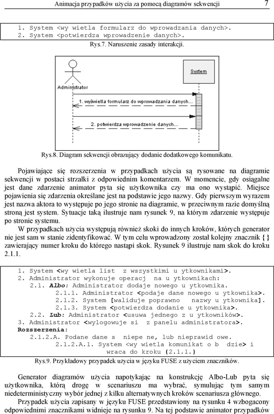 W momencie, gdy osiągalne jest dane zdarzenie animator pyta się użytkownika czy ma ono wystąpić. Miejsce pojawienia się zdarzenia określane jest na podstawie jego nazwy.
