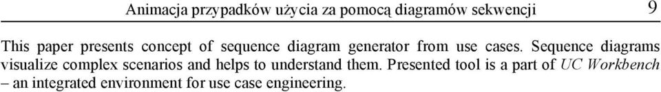Sequence diagrams visualize complex scenarios and helps to understand them.