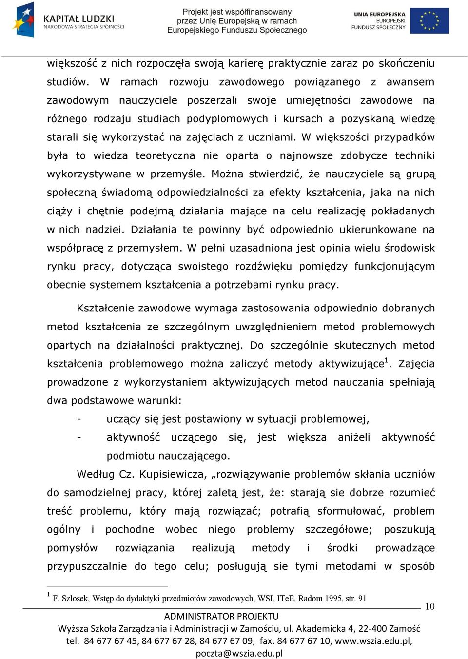 wykorzystać na zajęciach z uczniami. W większości przypadków była to wiedza teoretyczna nie oparta o najnowsze zdobycze techniki wykorzystywane w przemyśle.