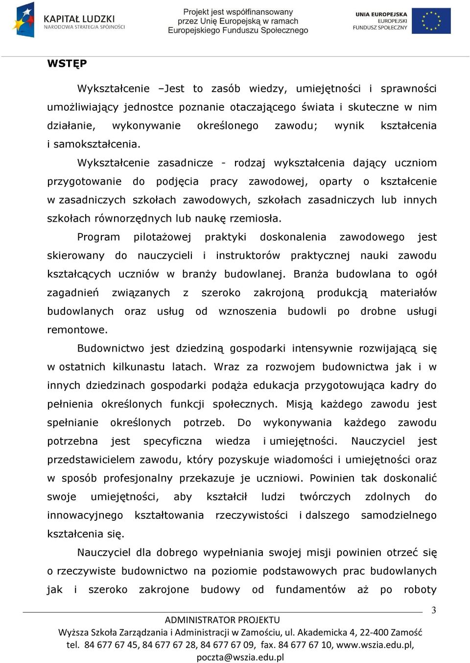 Wykształcenie zasadnicze - rodzaj wykształcenia dający uczniom przygotowanie do podjęcia pracy zawodowej, oparty o kształcenie w zasadniczych szkołach zawodowych, szkołach zasadniczych lub innych